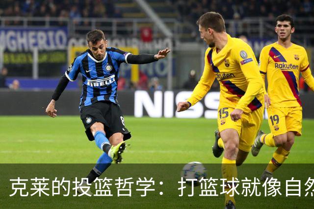克莱的投篮哲学：打篮球就像自然呼吸，乐趣无穷